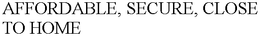 AFFORDABLE, SECURE, CLOSE TO HOME trademark