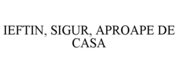 IEFTIN, SIGUR, APROAPE DE CASA trademark