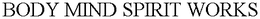 BODY MIND SPIRIT WORKS trademark