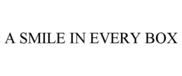 A SMILE IN EVERY BOX trademark