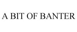A BIT OF BANTER trademark