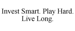 INVEST SMART. PLAY HARD. LIVE LONG. trademark