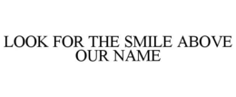 LOOK FOR THE SMILE ABOVE OUR NAME trademark