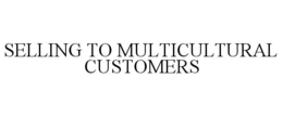 SELLING TO MULTICULTURAL CUSTOMERS trademark