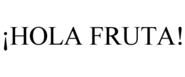 ¡HOLA FRUTA! trademark