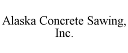 ALASKA CONCRETE SAWING, INC. trademark
