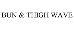 BUN & THIGH WAVE trademark