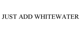 JUST ADD WHITEWATER trademark