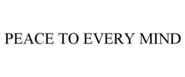 PEACE TO EVERY MIND trademark