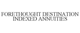 FORETHOUGHT DESTINATION INDEXED ANNUITIES trademark