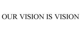 OUR VISION IS VISION trademark