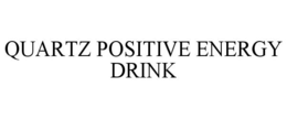 QUARTZ POSITIVE ENERGY DRINK trademark