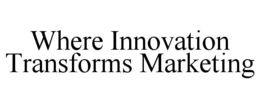 WHERE INNOVATION TRANSFORMS MARKETING trademark