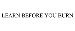 LEARN BEFORE YOU BURN trademark
