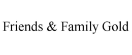 FRIENDS & FAMILY GOLD trademark