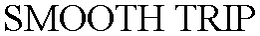 SMOOTH TRIP trademark