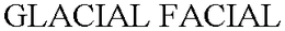 GLACIAL FACIAL trademark