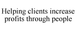 HELPING CLIENTS INCREASE PROFITS THROUGH PEOPLE trademark