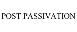 POST PASSIVATION trademark