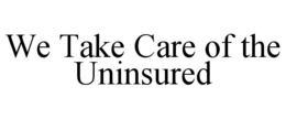 WE TAKE CARE OF THE UNINSURED trademark