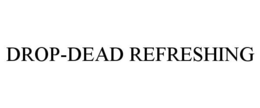DROP-DEAD REFRESHING trademark
