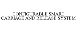 CONFIGURABLE SMART CARRIAGE AND RELEASE SYSTEM trademark