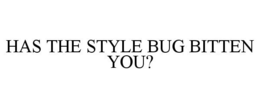 HAS THE STYLE BUG BITTEN YOU? trademark