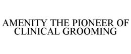 AMENITY THE PIONEER OF CLINICAL GROOMING trademark
