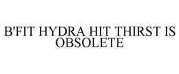 B'FIT HYDRA HIT THIRST IS OBSOLETE trademark