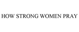 HOW STRONG WOMEN PRAY trademark