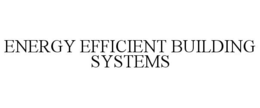 ENERGY EFFICIENT BUILDING SYSTEMS trademark