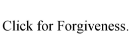 CLICK FOR FORGIVENESS. trademark