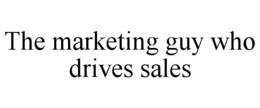 THE MARKETING GUY WHO DRIVES SALES trademark