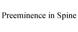PREEMINENCE IN SPINE trademark