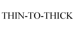 THIN-TO-THICK trademark