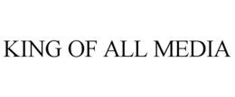 KING OF ALL MEDIA trademark