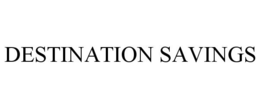 DESTINATION SAVINGS trademark