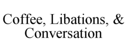COFFEE, LIBATIONS, & CONVERSATION trademark