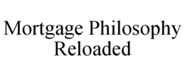 MORTGAGE PHILOSOPHY RELOADED trademark