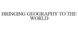 BRINGING GEOGRAPHY TO THE WORLD trademark