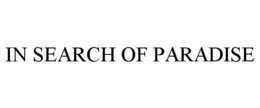 IN SEARCH OF PARADISE trademark
