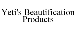 YETI'S BEAUTIFICATION PRODUCTS trademark