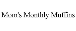 MOM'S MONTHLY MUFFINS trademark