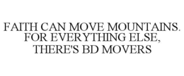 FAITH CAN MOVE MOUNTAINS. FOR EVERYTHING ELSE, THERE'S BD MOVERS trademark