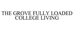 THE GROVE FULLY LOADED COLLEGE LIVING trademark
