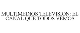 MULTIMEDIOS TELEVISION: EL CANAL QUE TODOS VEMOS trademark
