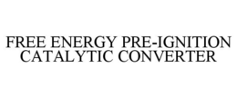 FREE ENERGY PRE-IGNITION CATALYTIC CONVERTER trademark