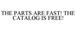 THE PARTS ARE FAST! THE CATALOG IS FREE! trademark