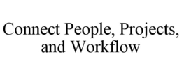 CONNECT PEOPLE, PROJECTS, AND WORKFLOW trademark
