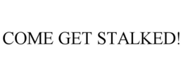 COME GET STALKED! trademark